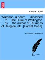 Waterloo: a poem, ... inscribed ... to ... the Duke of Wellington ... by ... the author of Triumphs of Religion, etc. [Harriet Cope]. als Taschenb...