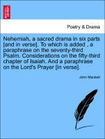 Nehemiah, a sacred drama in six parts [and in verse]. To which is added , a paraphrase on the seventy-third Psalm. Considerations on the fifty-thi...