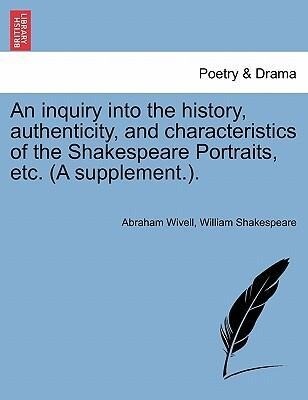 An inquiry into the history, authenticity, and characteristics of the Shakespeare Portraits, etc. (A supplement.). als Taschenbuch von Abraham Wiv...
