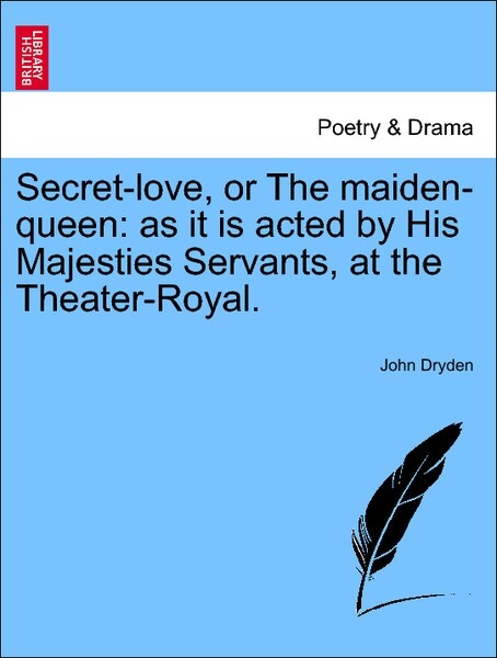 Secret-love, or The maiden-queen: as it is acted by His Majesties Servants, at the Theater-Royal. als Taschenbuch von John Dryden