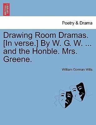 Drawing Room Dramas. [In verse.] By W. G. W. ... and the Honble. Mrs. Greene. als Taschenbuch von William Gorman Wills