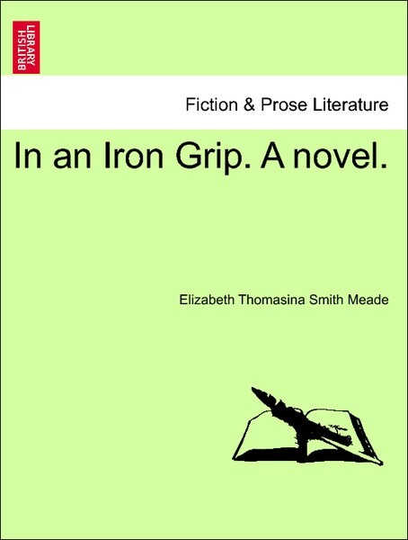 In an Iron Grip. A novel. Vol. I. als Taschenbuch von Elizabeth Thomasina Smith Meade