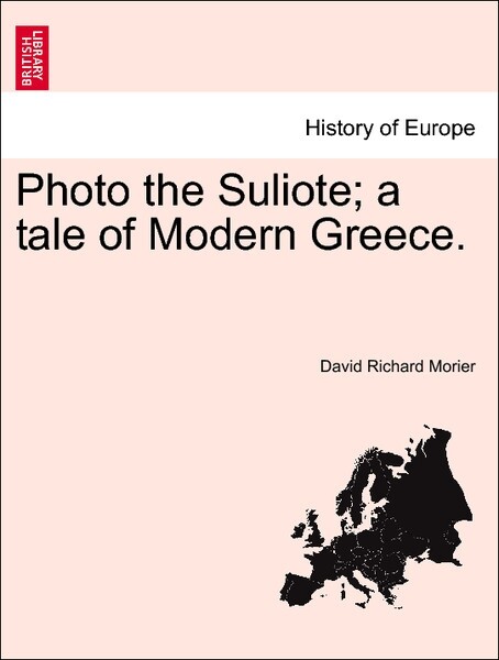 Photo the Suliote; a tale of Modern Greece. VOL. III als Taschenbuch von David Richard Morier