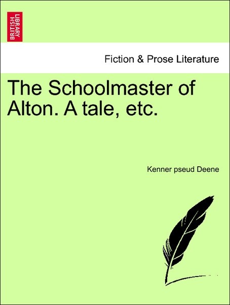 The Schoolmaster of Alton. A tale, etc. Vol. I. als Taschenbuch von Kenner pseud Deene