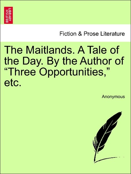 The Maitlands. A Tale of the Day. By the Author of Three Opportunities, etc. VOL. III als Taschenbuch von Anonymous