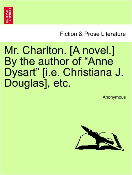 Mr. Charlton. [A novel.] By the author of Anne Dysart [i.e. Christiana J. Douglas], etc. Vol. III als Taschenbuch von Anonymous
