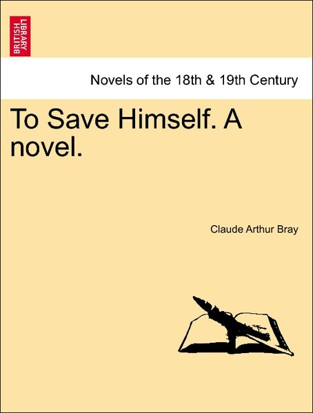 To Save Himself. A novel. Vol. I. als Taschenbuch von Claude Arthur Bray