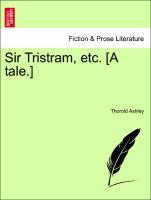 Sir Tristram, etc. [A tale.] als Taschenbuch von Thorold Ashley