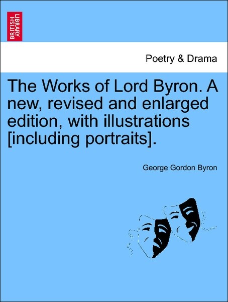 The Works of Lord Byron. A new, revised and enlarged edition, with illustrations [including portraits]. Vol. I. als Taschenbuch von George Gordon ...