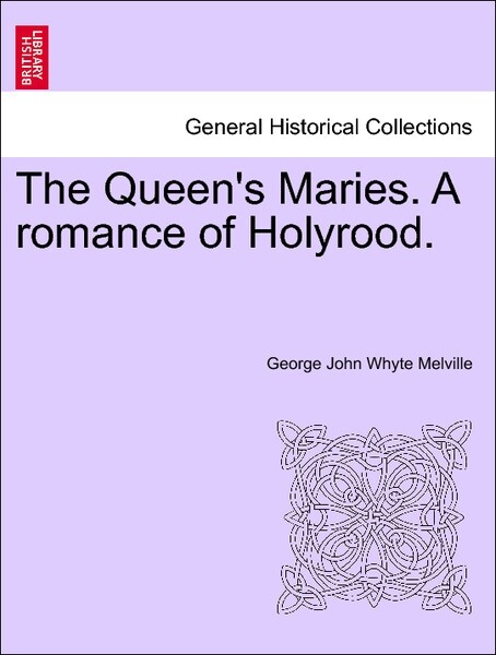 The Queen´s Maries. A romance of Holyrood. Vol. I. als Taschenbuch von George John Whyte Melville