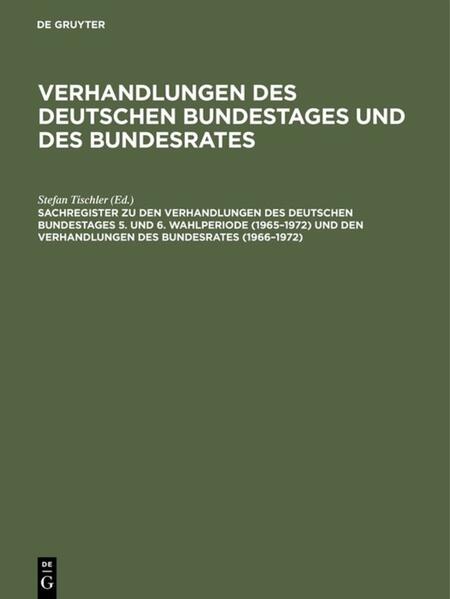Sachregister zu den Verhandlungen des Deutschen Bundestages 5. und 6. Wahlperiode (1965'1972) und den Verhandlungen des Bundesrates (1966'1972)