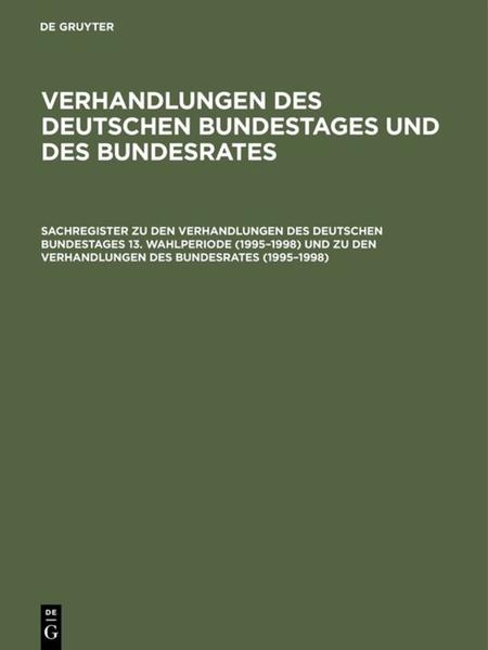 Sachregister zu den Verhandlungen des Deutschen Bundestages 13. Wahlperiode (1995'1998) und zu den Verhandlungen des Bundesrates (1995'1998) - Günther Hagen