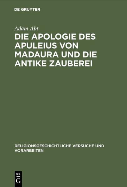 Die Apologie des Apuleius von Madaura und die antike Zauberei - Adam Abt