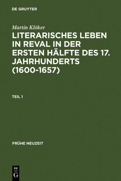 Literarisches Leben in Reval in der ersten Hälfte des 17. Jahrhunderts (1600-1657): Institutionen der Gelehrsamtkeit und Genese städtischer Gelegenheitsdichtung (Frühe Neuzeit, 112, Band 112)