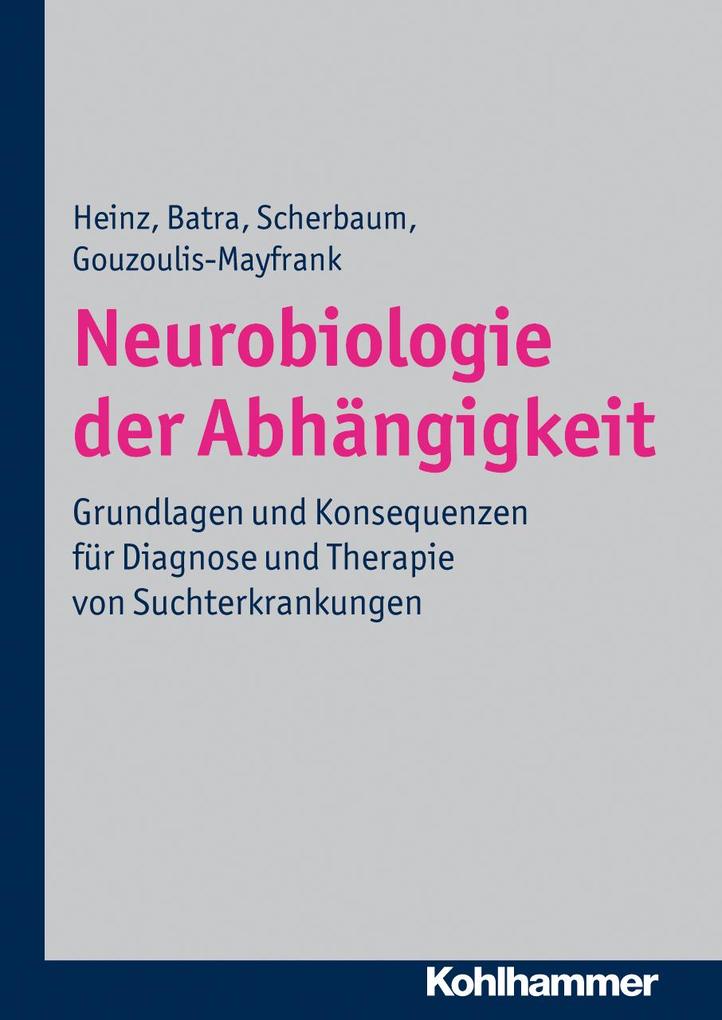Neurobiologie der Abhängigkeit - Andreas Heinz/ Anil Batra/ Norbert Scherbaum/ Euphrosyne Gouzoulis-Mayfrank