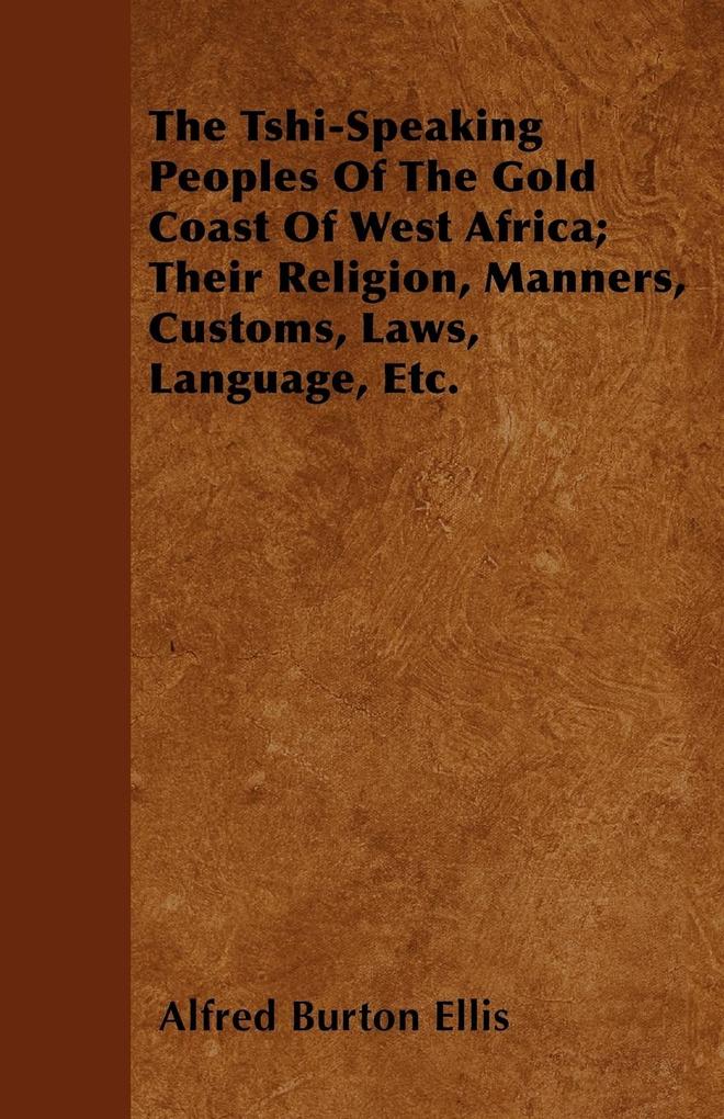 The Tshi-Speaking Peoples Of The Gold Coast Of West Africa; Their Religion Manners Customs Laws Language Etc.