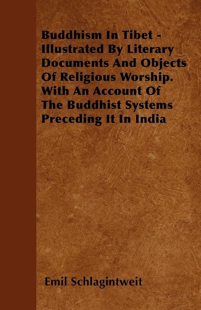 Buddhism In Tibet - Illustrated By Literary Documents And Objects Of Religious Worship. With An Account Of The Buddhist Systems Preceding It In India