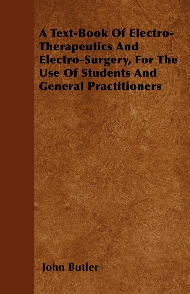 A Text-Book Of Electro-Therapeutics And Electro-Surgery, For The Use Of Students And General Practitioners als Taschenbuch von John Butler