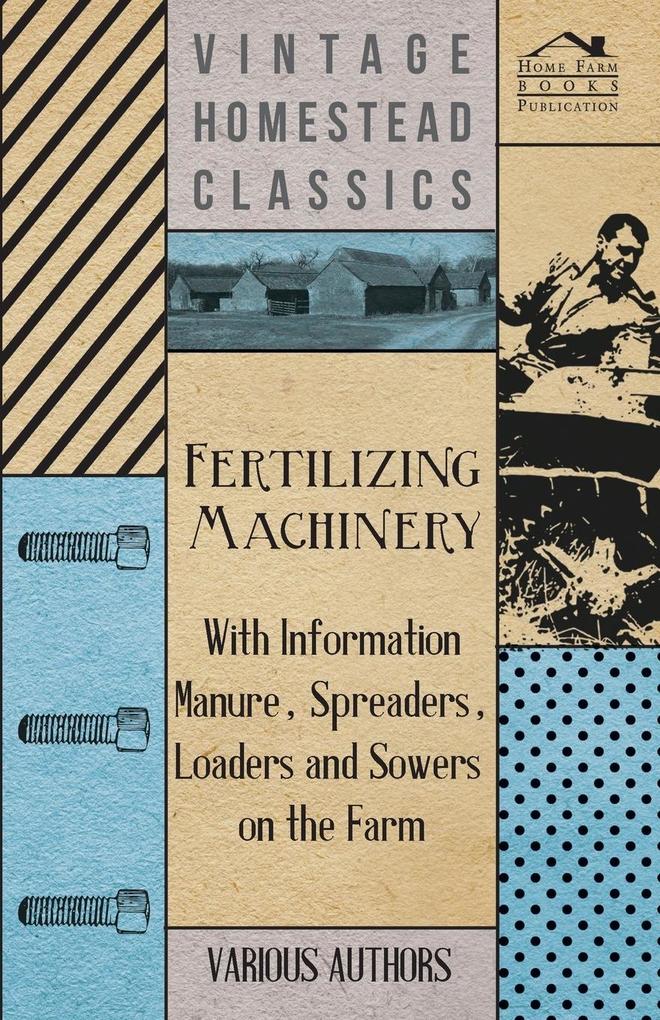 Fertilizing Machinery - With Information Manure Spreaders Loaders and Sowers on the Farm