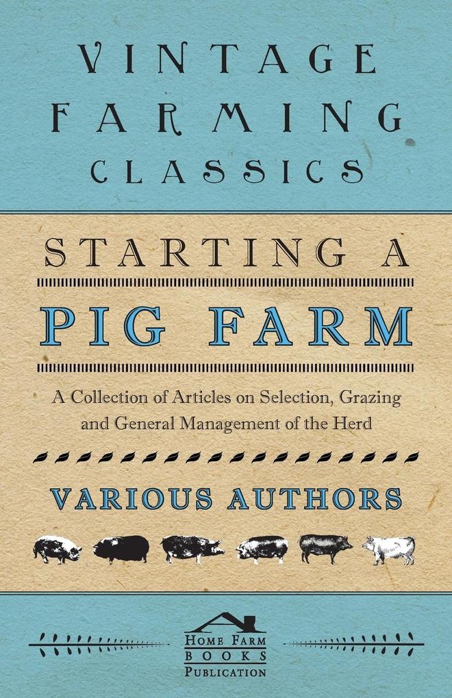 Starting a Pig Farm - A Collection of Articles on Selection Grazing and General Management of the Herd