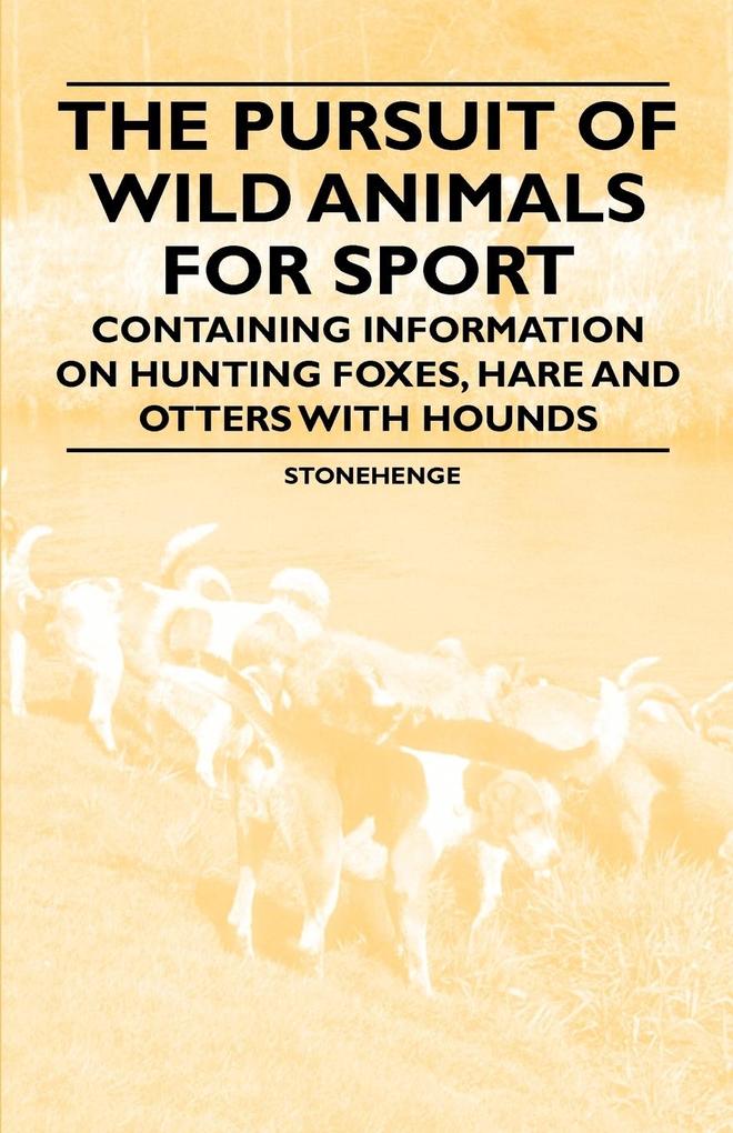 The Pursuit of Wild Animals for Sport - Containing Information on Hunting Foxes Hare and Otters with Hounds
