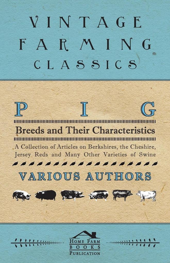 Pig Breeds and Their Characteristics - A Collection of Articles on Berkshires the Cheshire Jersey Reds and Many Other Varieties of Swine
