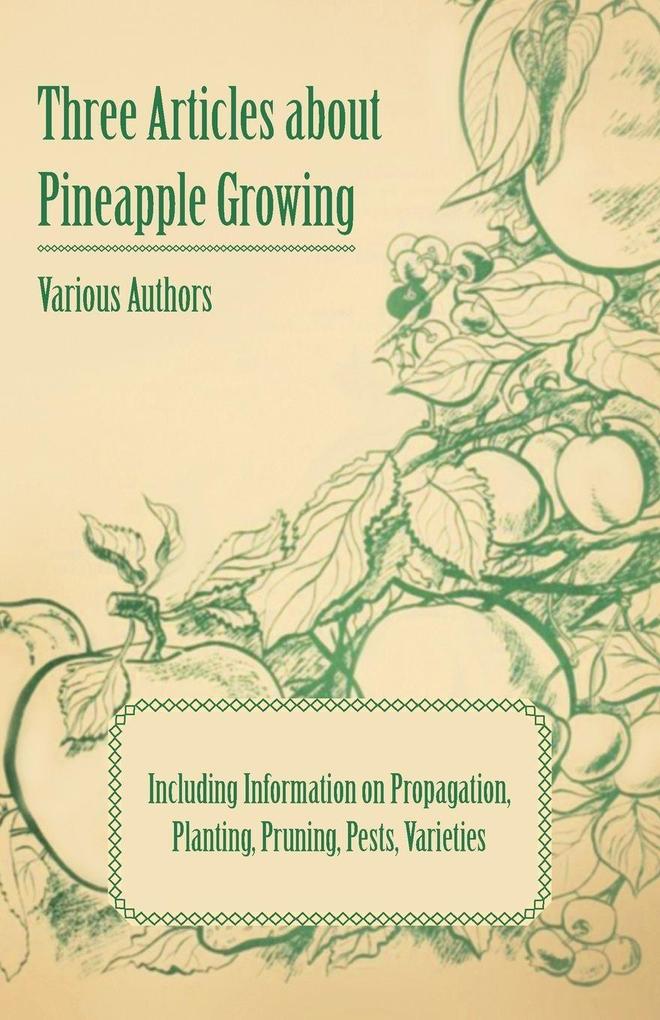 Three Articles about Pineapple Growing - Including Information on Propagation Planting Pruning Pests Varieties