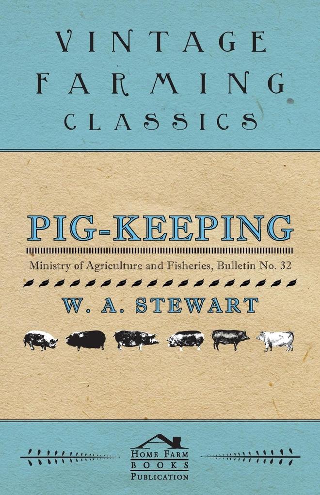 Pig-Keeping - Ministry of Agriculture and Fisheries Bulletin No. 32 - W. A. Stewart