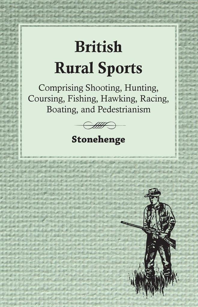 British Rural Sports; Comprising Shooting Hunting Coursing Fishing Hawking Racing Boating And Pedestrianism - Stonehenge