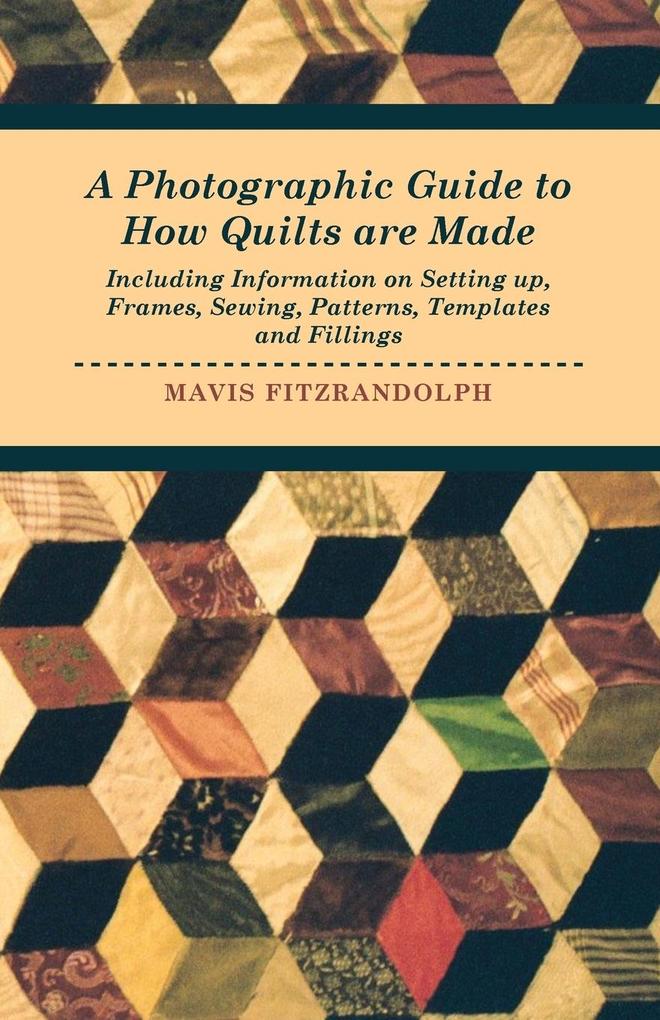 A Photographic Guide to How Quilts are Made - Including Information on Setting up Frames Sewing Patterns Templates and Fillings