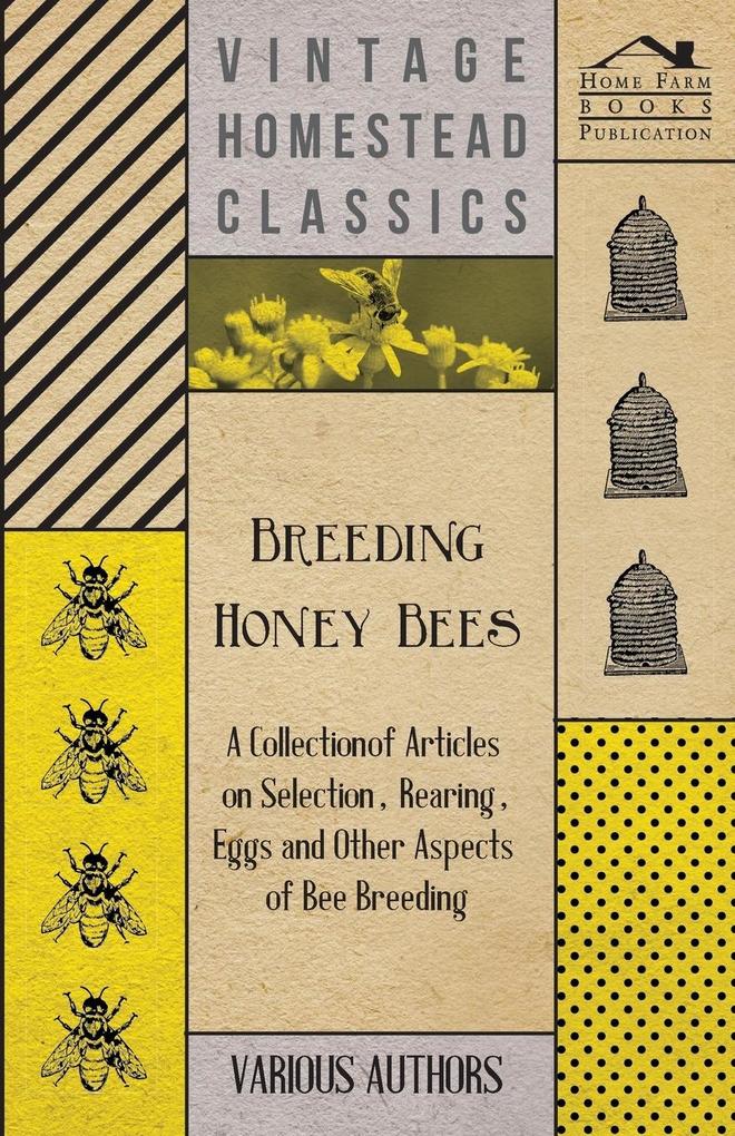 Breeding Honey Bees - A Collection of Articles on Selection Rearing Eggs and Other Aspects of Bee Breeding
