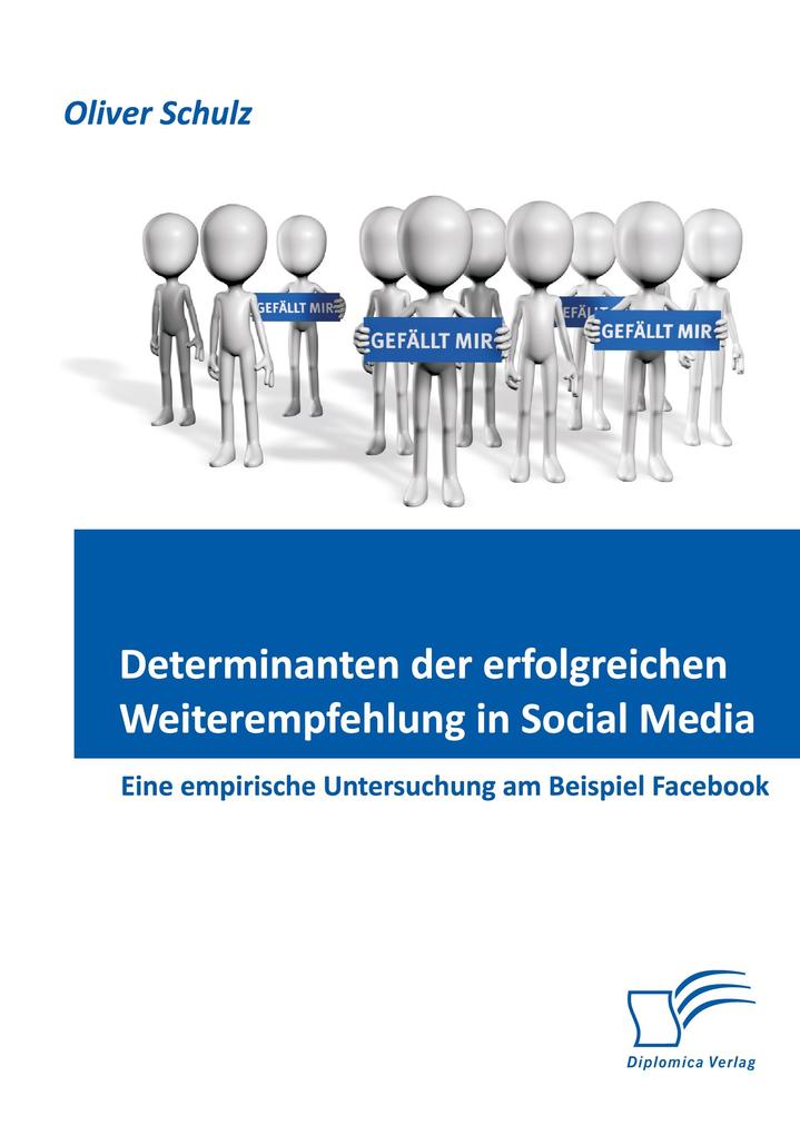 Determinanten der erfolgreichen Weiterempfehlung in Social Media: Eine empirische Untersuchung am Beispiel Facebook