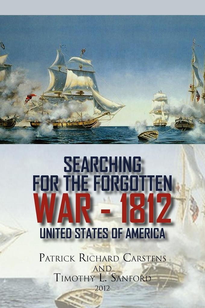 Searching for the Forgotten War - 1812 United States of America - Patrick Richard Carstens/ Timothy L. Sanford