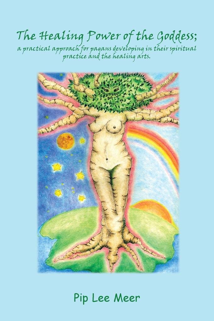 The Healing Power of the Goddess; a Practical Approach for Pagans Developing in Their Spiritual Practice and the Healing Arts.