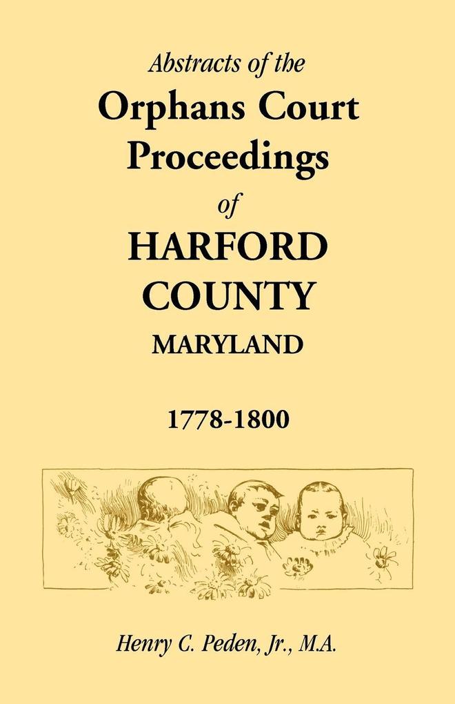 Abstracts of the Orphans Court Proceedings of Harford County 1778-1800