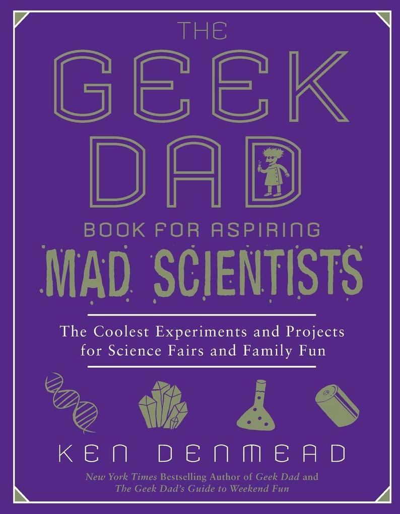 The Geek Dad Book for Aspiring Mad Scientists