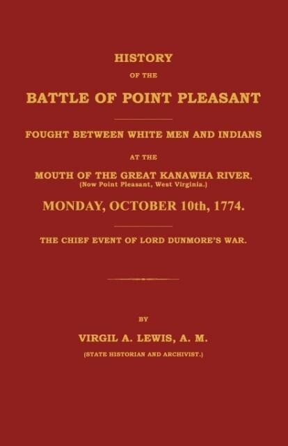 History of the Battle of Point Pleasant Fought Between White Men and Indians at the Mouth of the Great Kanawha River (Now Point Pleasant West ... 1774