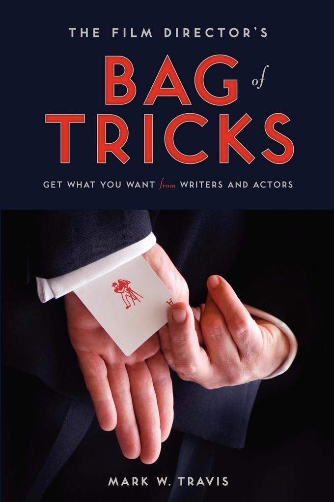 The Film Director‘s Bag of Tricks: How to Get What You Want from Actors and Writers