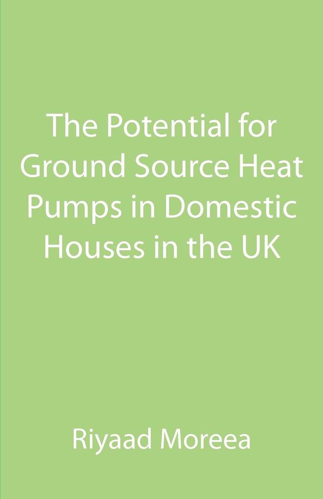 The Potential for Ground Source Heat Pumps in Domestic Houses in the UK als Taschenbuch von Riyaad Moreea