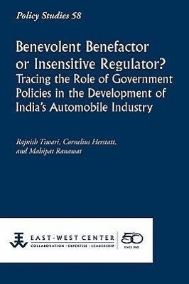 Benevolent Benefactor or Insensitive Regulator? Tracing the Role of Government Policies in the Development of India‘s Automobile Industry