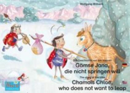 Die Geschichte von der kleinen Gämse Jana die nicht springen will. Deutsch-Englisch. / The story of the little Chamois Chloe who does not want to leap. German-English