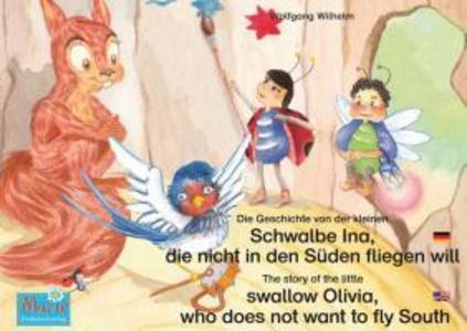 Die Geschichte von der kleinen Schwalbe Ina die nicht in den Sünden fliegen will. Deutsch-Englisch. / The story of the little swallow Olivia who does not want to fly South. German-English.
