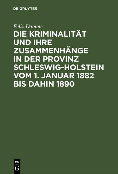 Die Kriminalität und ihre Zusammenhänge in der Provinz Schleswig-Holstein vom 1. Januar 1882 bis dahin 1890