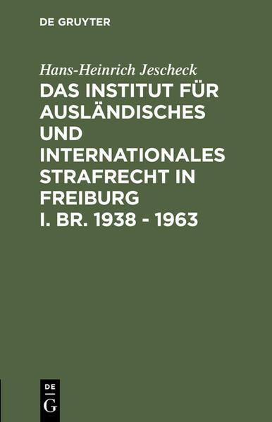 Das Institut für Ausländisches und Internationales Strafrecht in Freiburg i. Br. 1938 1963