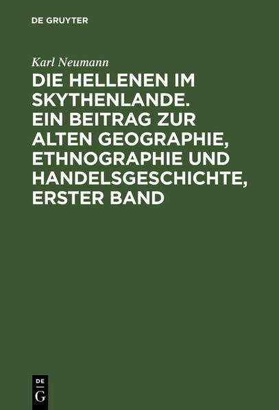 Die Hellenen im Skythenlande. Ein Beitrag zur alten Geographie Ethnographie und Handelsgeschichte erster Band