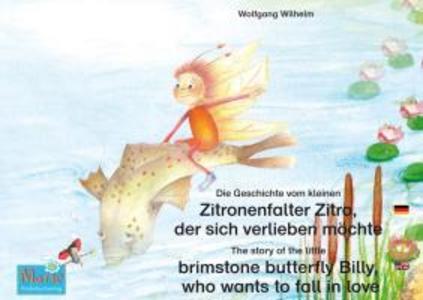 Die Geschichte vom kleinen Zitronenfalter Zitro der sich verlieben möchte. Deutsch-Englisch. / The story of the little brimstone butterfly Billy who wants to fall in love. German-English.