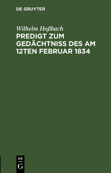 Predigt zum Gedächtniß des am 12ten Februar 1834 - Wilhelm Hoßbach