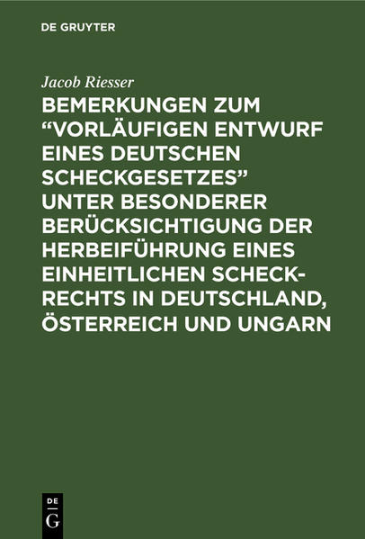Bemerkungen zum Vorläufigen Entwurf eines Deutschen Scheckgesetzes unter besonderer Berücksichtigung der Herbeiführung eines einheitlichen Scheck-Rechts in Deutschland Österreich und Ungarn