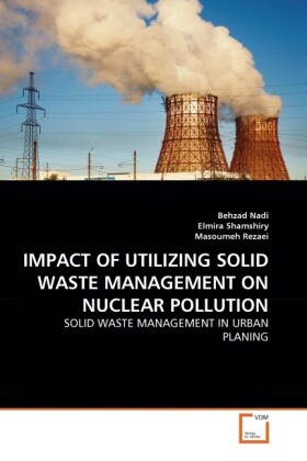 IMPACT OF UTILIZING SOLID WASTE MANAGEMENT ON NUCLEAR POLLUTION - Behzad Nadi/ Elmira Shamshiry/ Masoumeh Rezaei