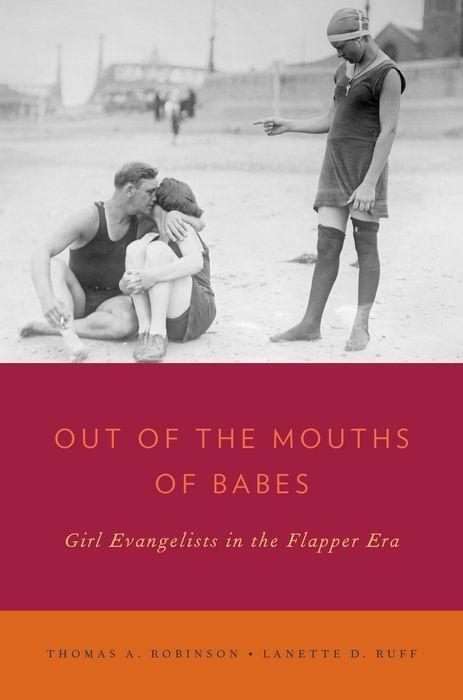 Out of the Mouths of Babes: Girl Evangelists in the Flapper Era - Thomas A. Robinson/ Lanette D. Ruff